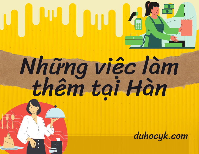 NHỮNG VIỆC LÀM THÊM TẠI HÀN QUỐC CHO DU HỌC SINH
