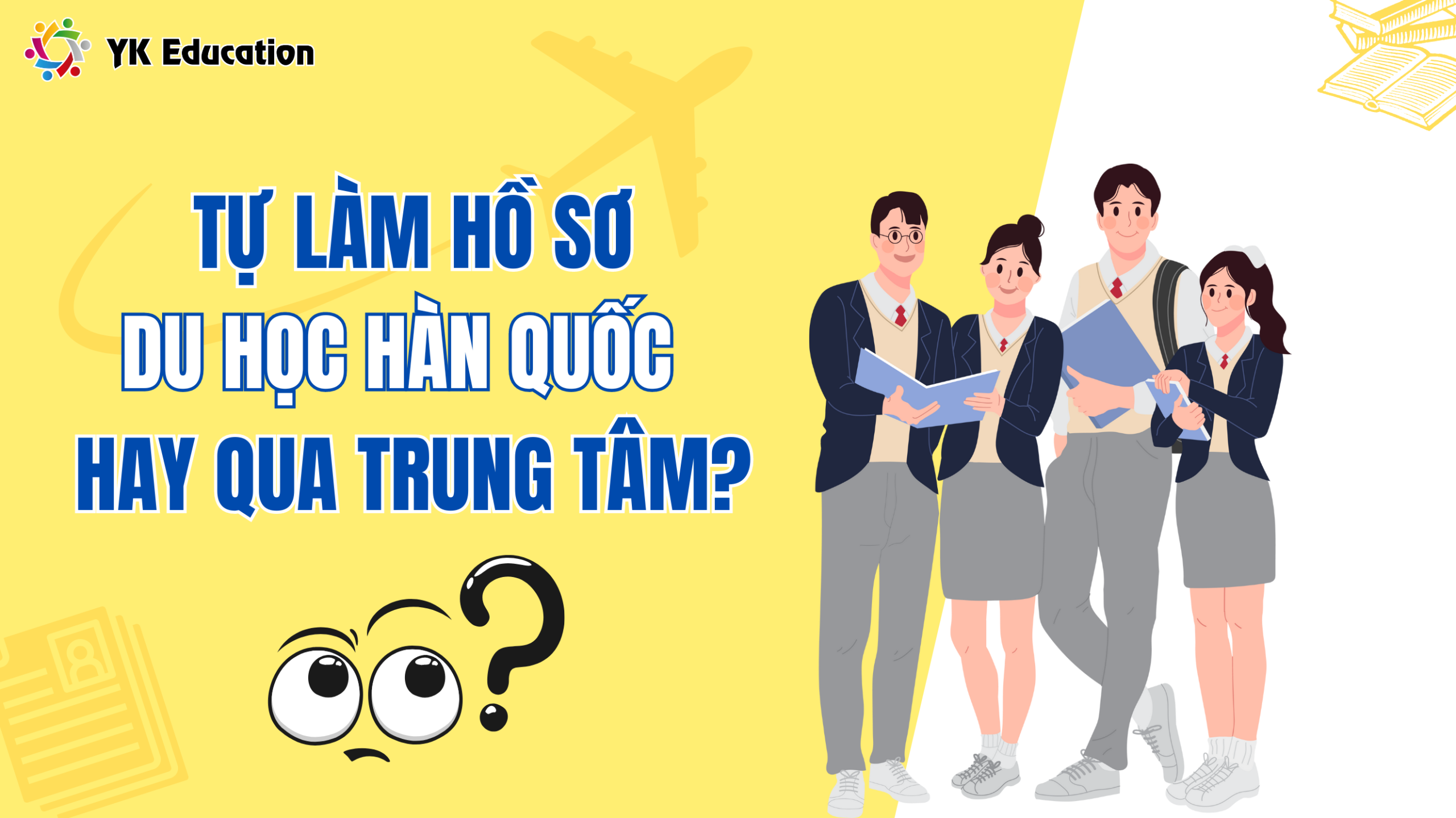 Tự làm hồ sơ du học Hàn Quốc hay qua trung tâm? YK Education