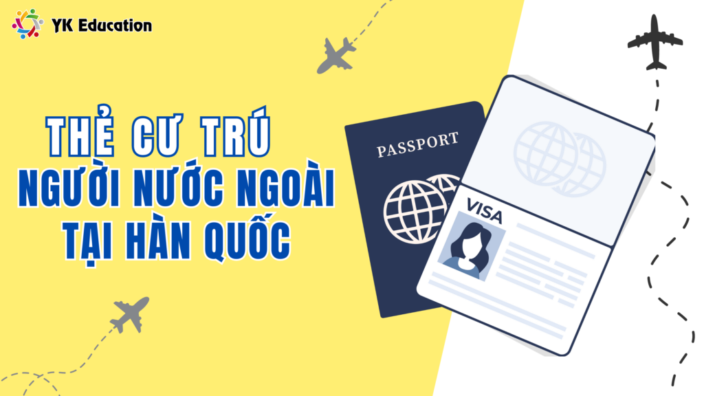 THÔNG TIN VỀ THẺ CƯ TRÚ TẠI HÀN QUỐC VÀ NHỮNG ĐIỀU CẦN BIẾT