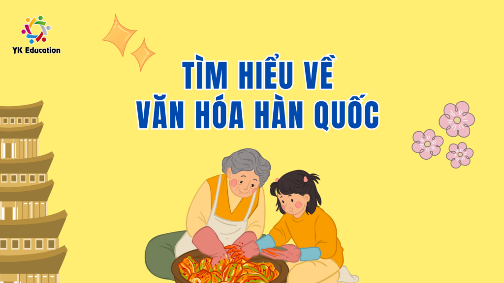 VĂN HÓA HÀN QUỐC – SỰ QUYẾN RŨ TỪ TRUYỀN THỐNG ĐẾN HIỆN ĐẠI